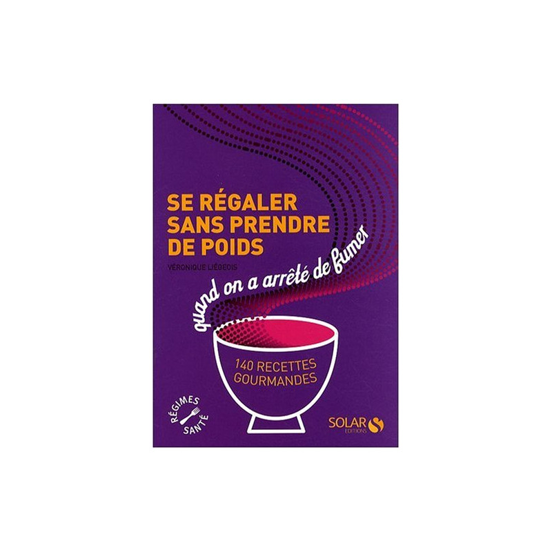 Se régaler sans prendre de poids quand on a arrêté de fumer : 140...