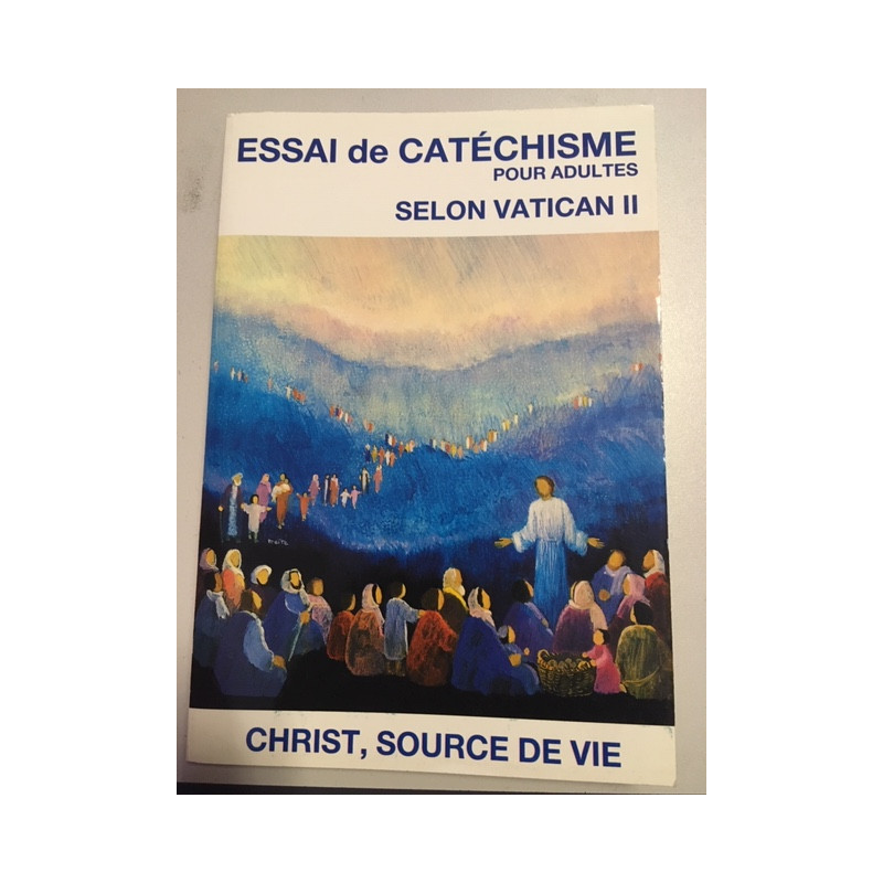 ESSAI DE CATECHISME POUR ADULTE SELON VATICAN II CHRIST SOURCE DE VIE ESSAI DE CATECHISME POUR ADULTE SELON VATICAN II CHRIST SOURCE DE VIE