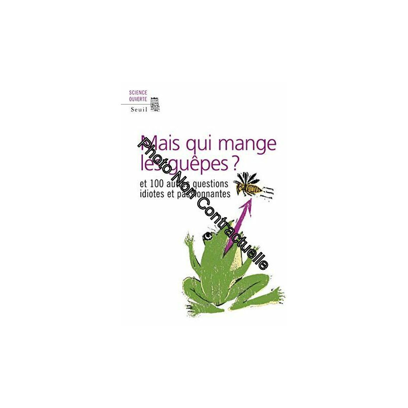 Mais qui mange les guêpes? Et cent autres questions idiotes et...