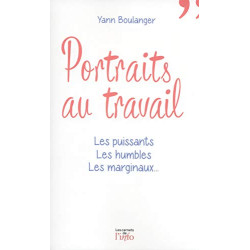 Portraits au travail - Les puissants les humbles les marginaux