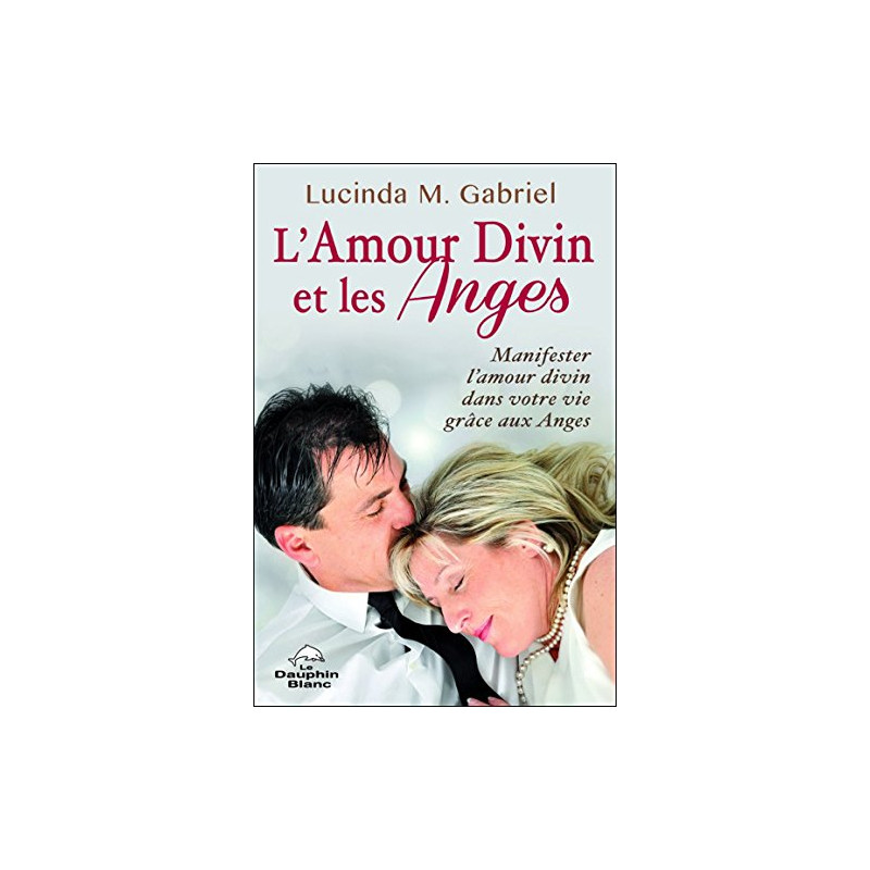 L'Amour Divin et les Anges - Manifester l'Amour divin dans votre...