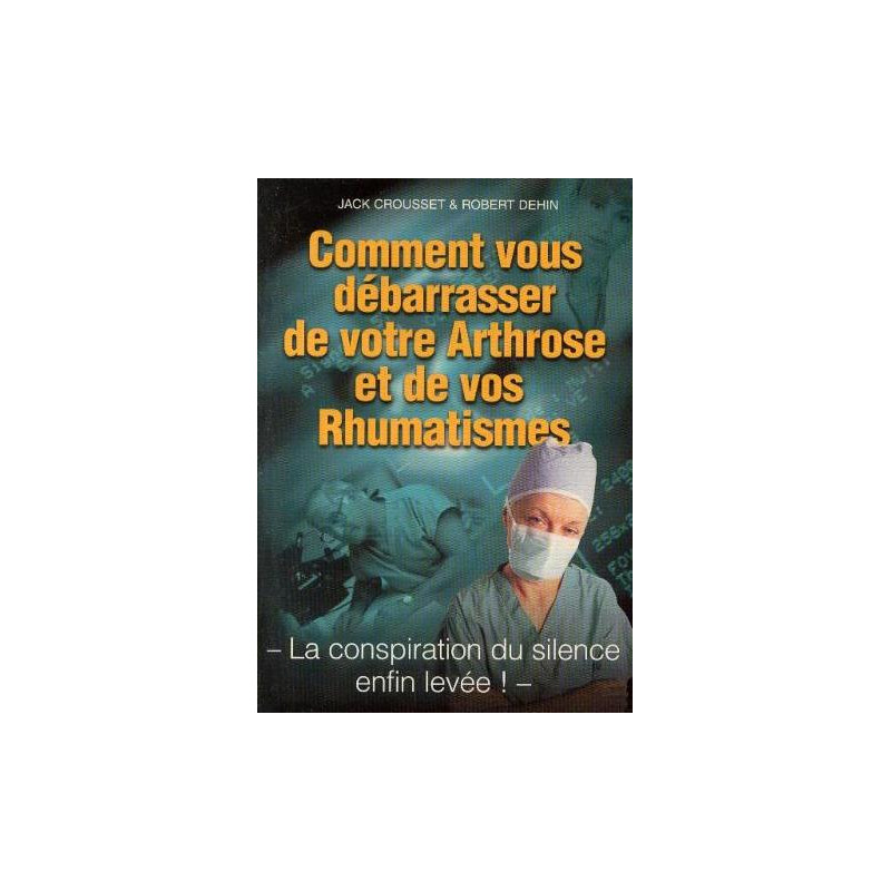 Comment vous débarrasser de votre arthrose et de vos rhumatismes -... Comment vous débarrasser de votre arthrose et de vos rhumatismes -...