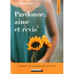 Pardonne aime et revis: Le pardon est un cadeau que l'on se fait