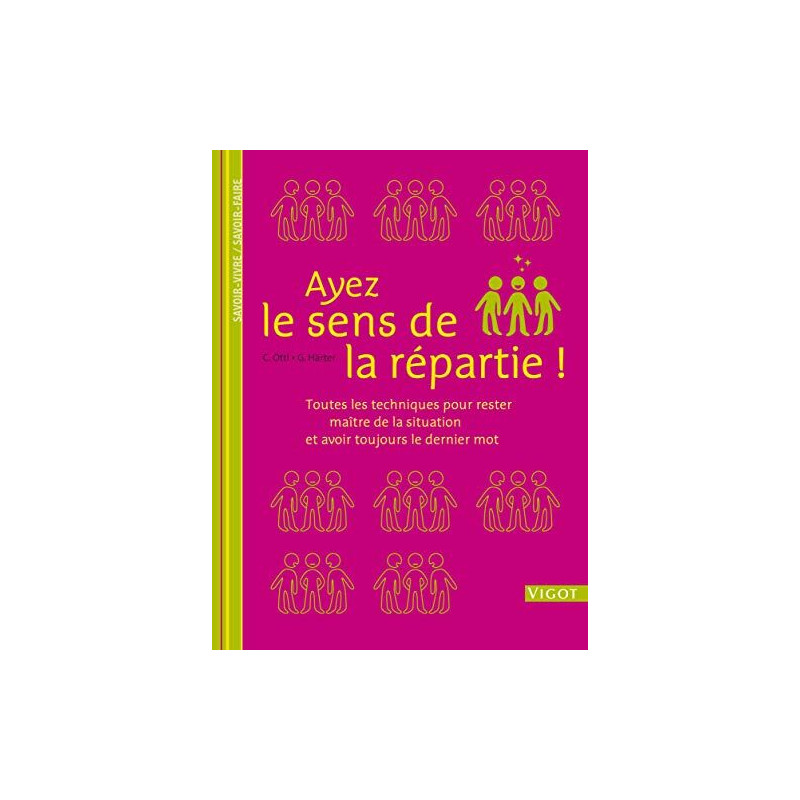 Ayez le sens de la répartie !: Toutes les techniques pour rester... Ayez le sens de la répartie !: Toutes les techniques pour rester...