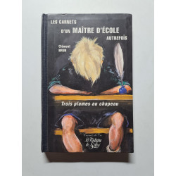Les Carnets D'Un Maitre D'Ecole Autrefois. Trois Plumes Au Chapeau
