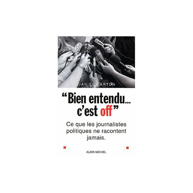 Bien entendu c'est off : Ce que les journalistes politiques ne...