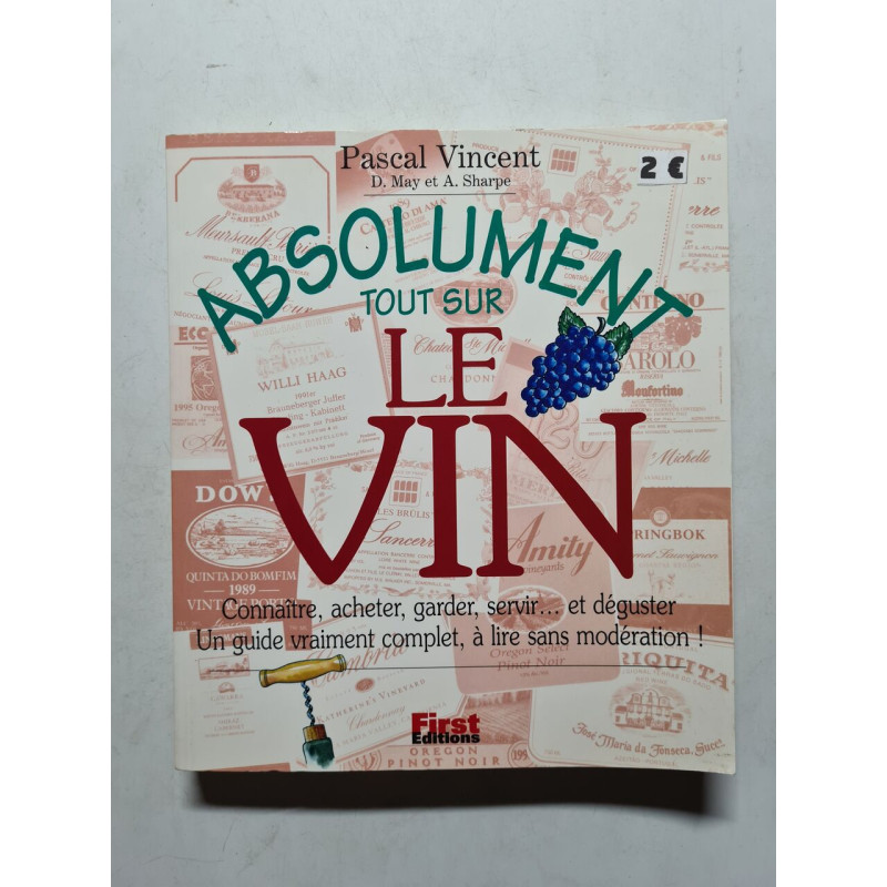 Absolument tout sur le vin : Connaître acheter garder servir... et...