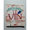 Absolument tout sur le vin : Connaître acheter garder servir... et...