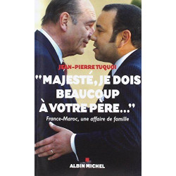 Majesté je dois beaucoup à votre père... : France-Maroc une...