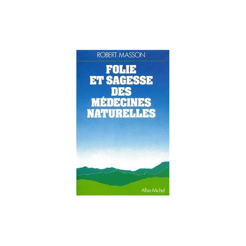 Folie et Sagesse des Médecines Naturelles Folie et Sagesse des Médecines Naturelles
