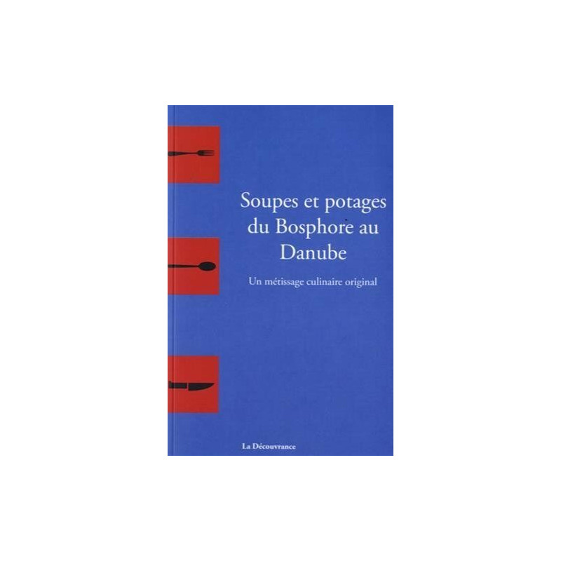 Soupes et potages du Bosphore au Danube : un métissage culinaire... Soupes et potages du Bosphore au Danube : un métissage culinaire...