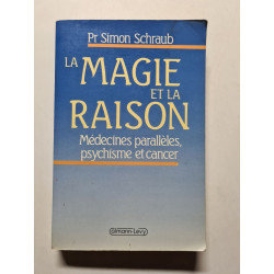 La magie et la raison - medecines paralleles psychisme et cancer