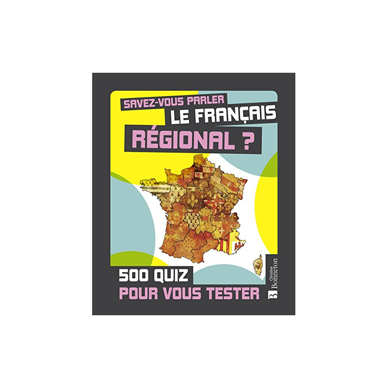 Savez-vous parler le français régional ? : 500 quiz pour vous tester