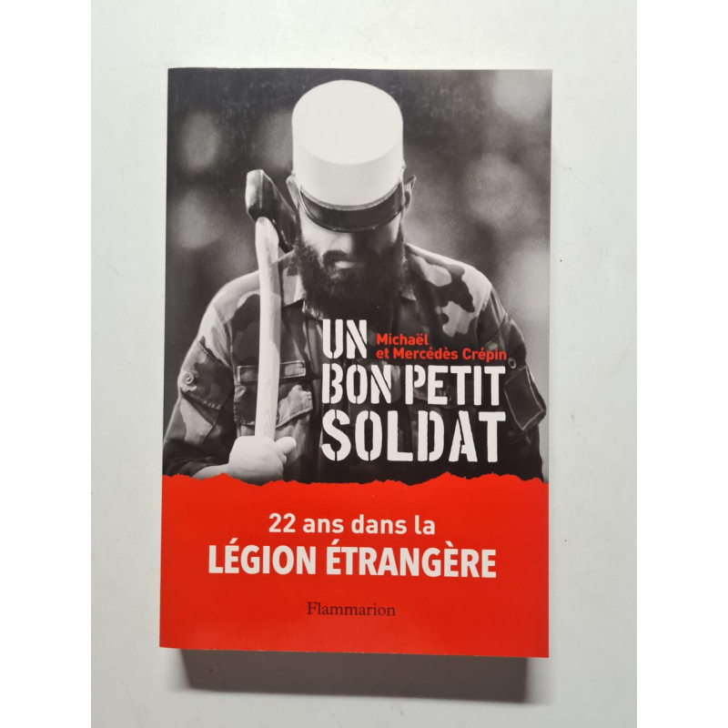 Un bon petit soldat: 22 ans dans la Légion étrangère