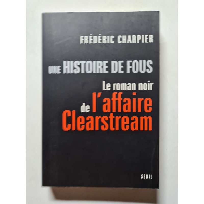 Une histoire de fous : Le roman noir de l'affaire Clearstream