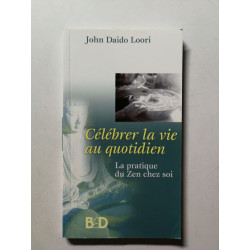 Célébrer la vie au quotidien. la pratique du zen chez soi