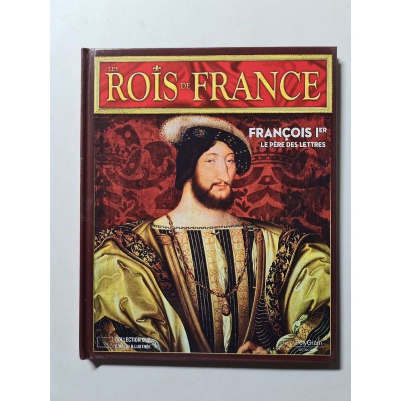 Les Rois de France: françois Ier le pere des lettres