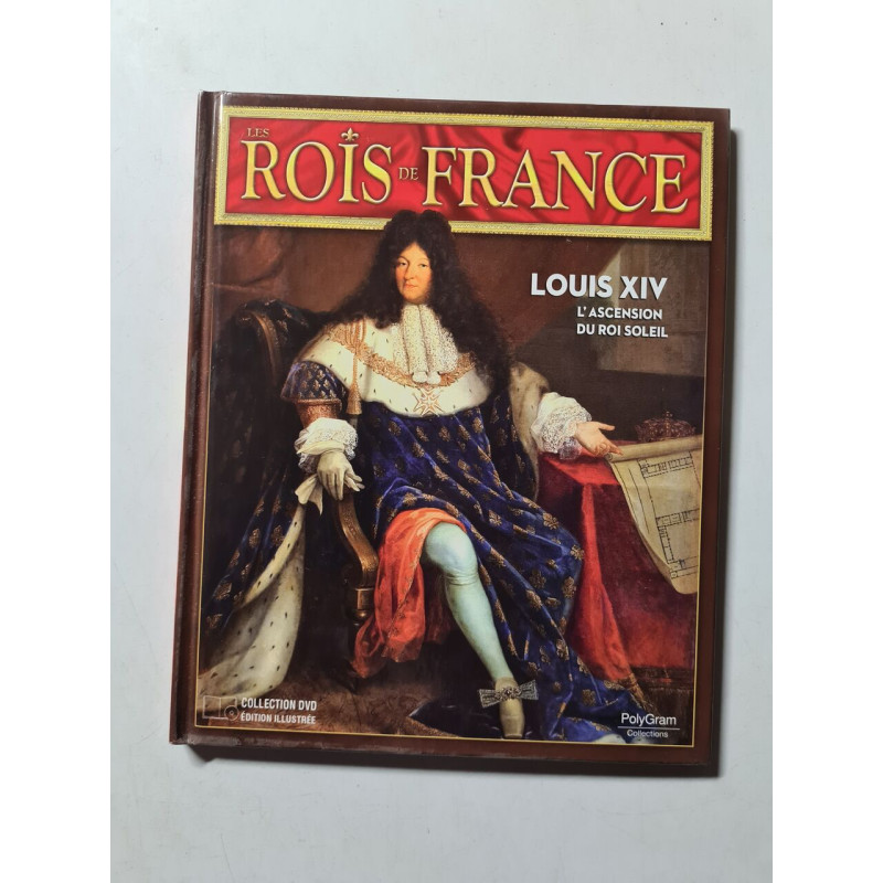 Les Rois de France: Louis XIV l"ascension du roi soleul