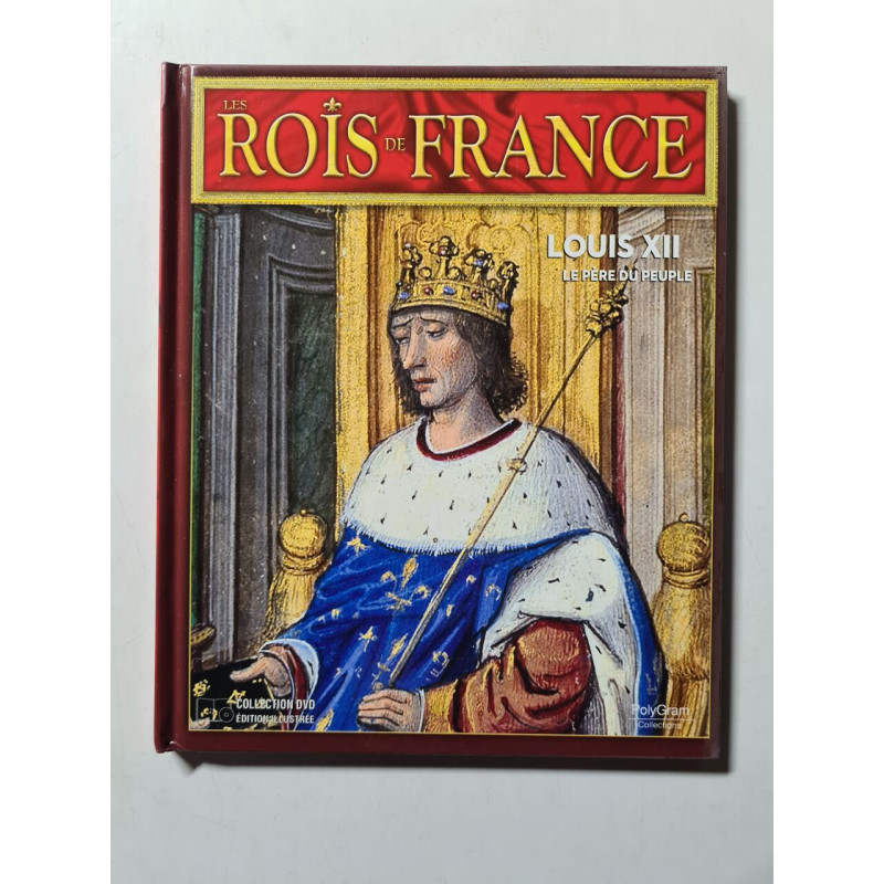 Les Rois de France: Louis XII le pére du peuple