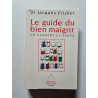 Le guide du bien maigrir ... en gardant la sante