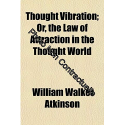 Thought Vibration, Or the Law of Attraction in the Thought World