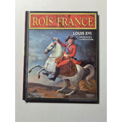 Les Rois de France: Louis XVI un roi face XI la revolution