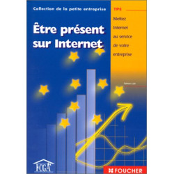 Etre présent sur Internet : Mettez Internet au service de votre...
