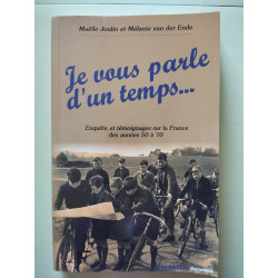 Je vous parle d'un temps: Enquête et témoignages sur la France des...