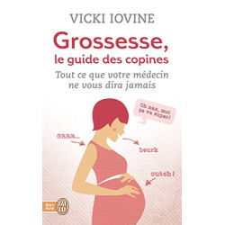 Grossesse le guide des copines : Tout ce que votre médecin ne vous...