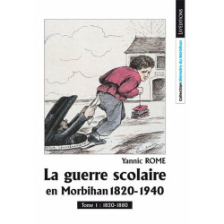 La Guerre Scolaire en Morbihan 1820-1940 Tome 1