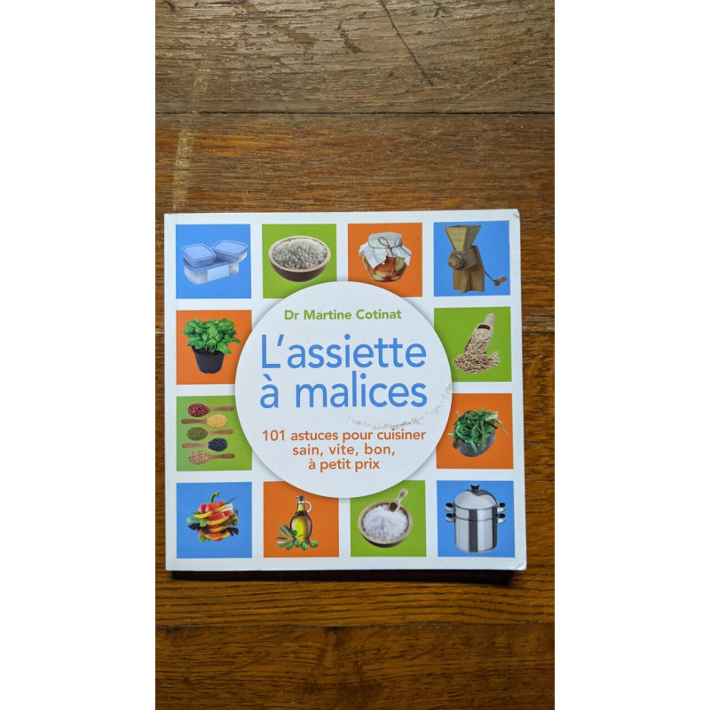 L'assiette a malices: 100 astuces pour cuisiner sain vite bon à...