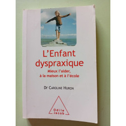 L'Enfant dyspraxique: Mieux l'aider à la maison et à l'école