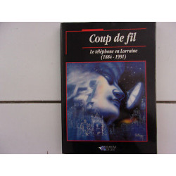 COUP DE FIL Le téléphone en Lorraine 1884 1991 éditions DE l'Est 1991