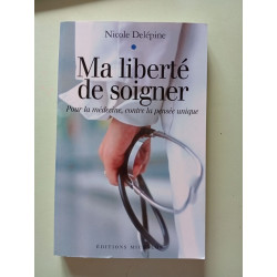 Ma liberté de soigner - Pour la médecine contre la pensée unique