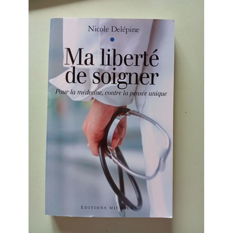 Ma liberté de soigner - Pour la médecine contre la pensée unique