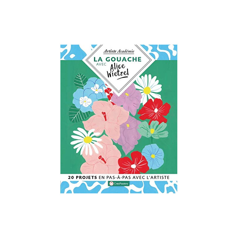 La gouache avec Alice Wietzel - 20 projets en pas-à-pas avec l'artiste