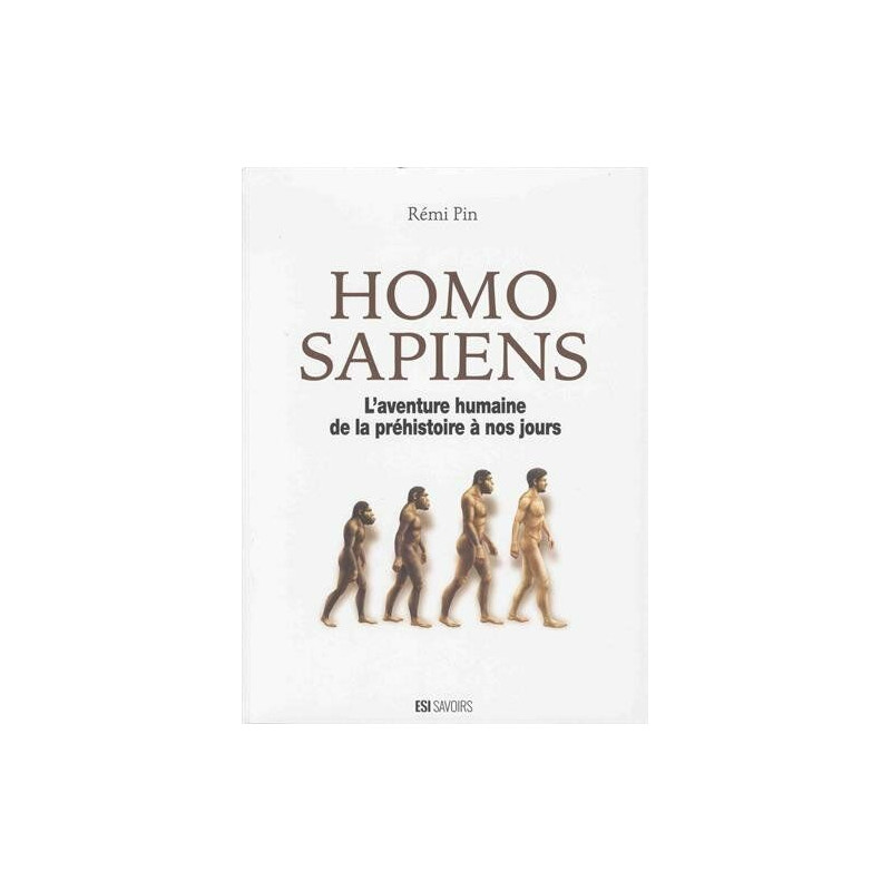 HOMO SAPIENS. L' AVENTURE HUMAINE DE LA PREHISTOIRE A NOS JOURS