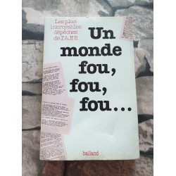 Un monde fou fou fou. les plus incroyables dépêches de l'agence...