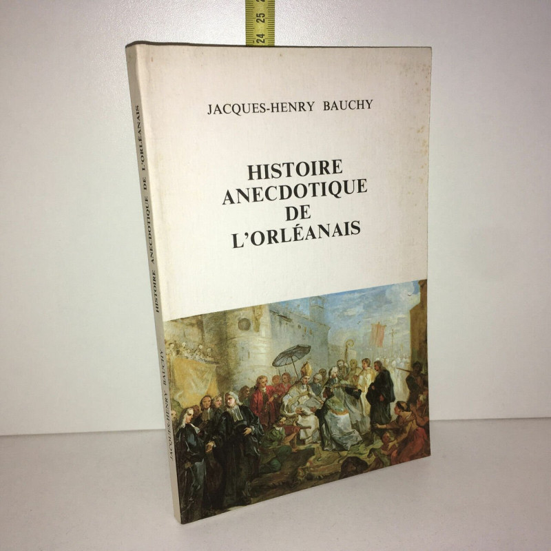 jacques henry Bauchy HISTOIRE ANECDOTIQUE DE L'ORLEANAIS Orléans