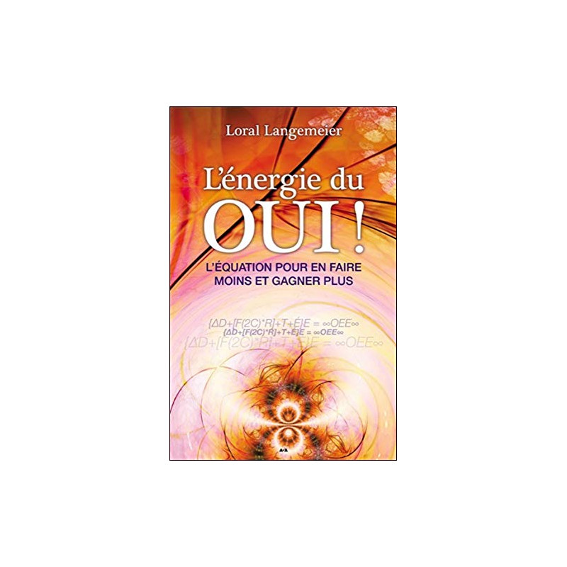 L'énergie du Oui ! L'équation pour en faire moins et gagner plus