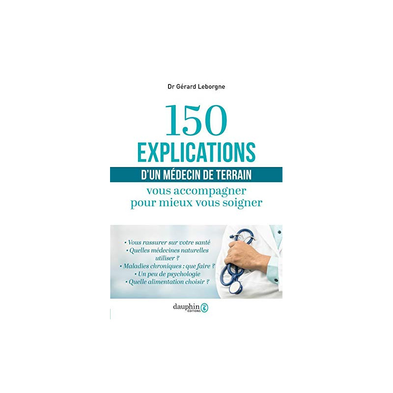 150 explications d'un médecin de terrain: Vous accompagner pour...