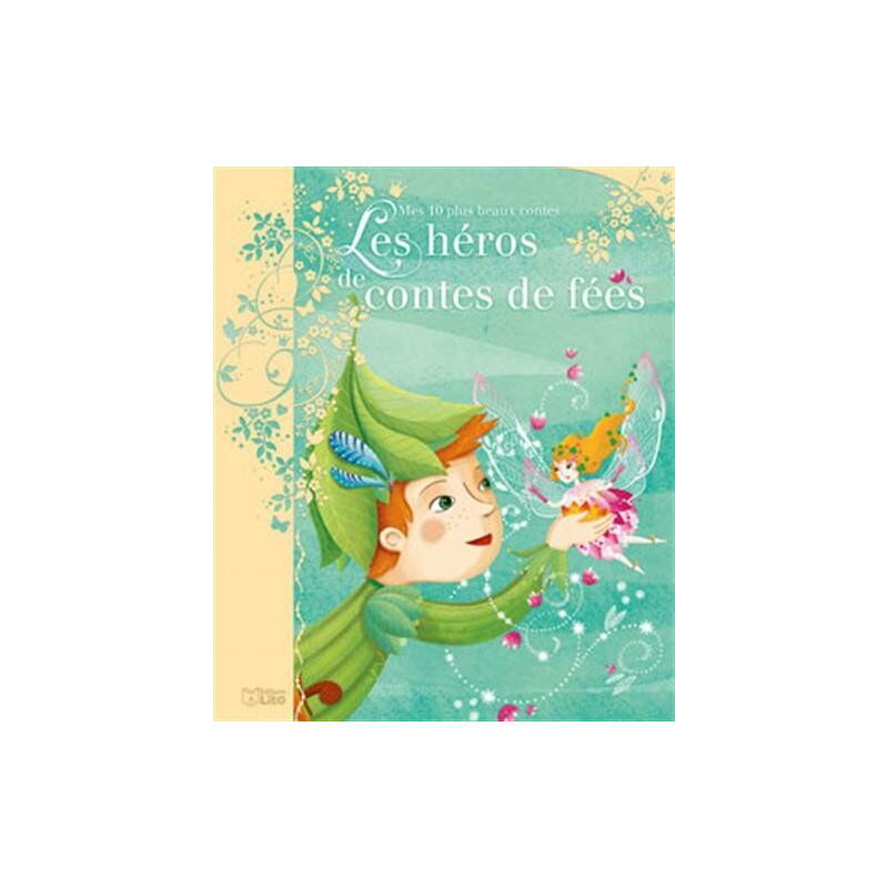 Mes 10 plus beaux contes classiques: Les héros de contes de fées -...