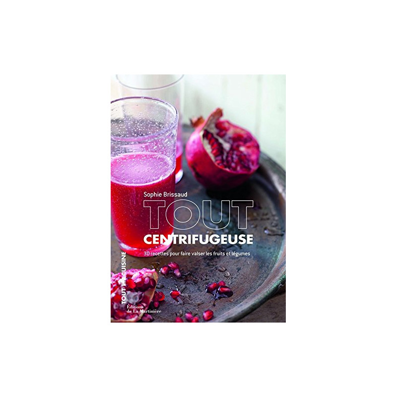 Tout centrifugeuse. 30 recettes pour faire valser