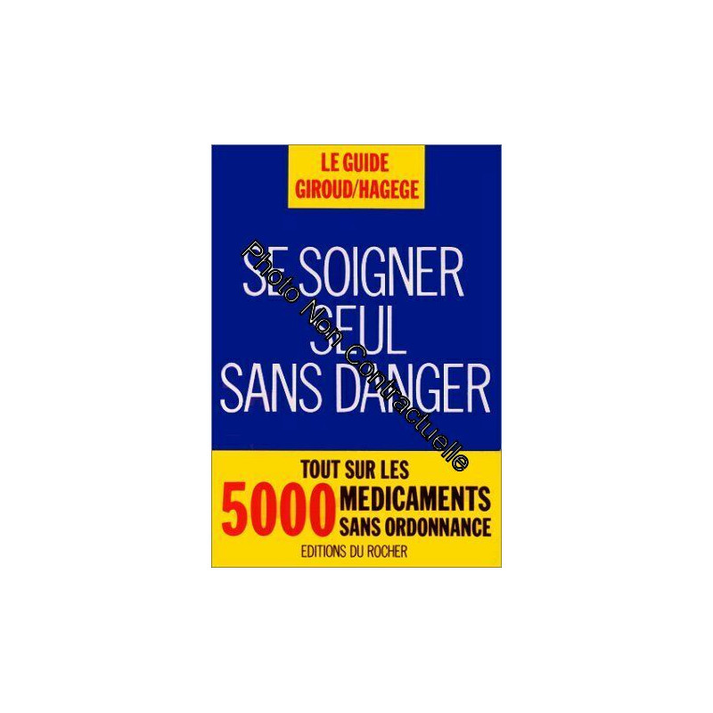SE SOIGNER SEUL SANS DANGER. Tout sur les 5000 médicaments sans...