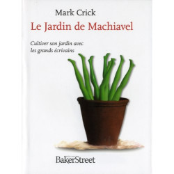 Le Jardin de Machiavel : Cultiver son jardin avec les grands écrivains