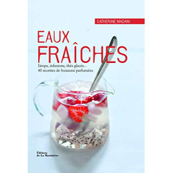Eaux fraîches. Sirops infusions thés glacés... 40 recettes de...