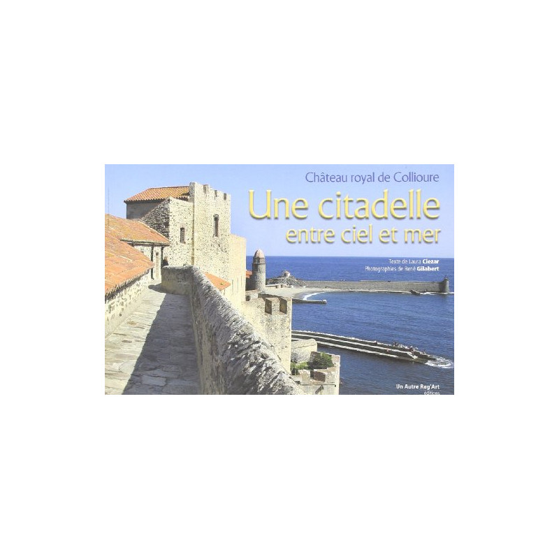 Citadelle Entre Ciel et Mer (une) Chateau Royal de Collioure