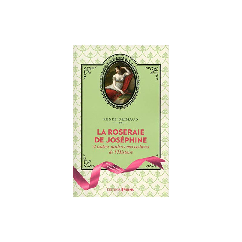 La Roseraie de Joséphine et autres jardins merveilleux de l'Histoire