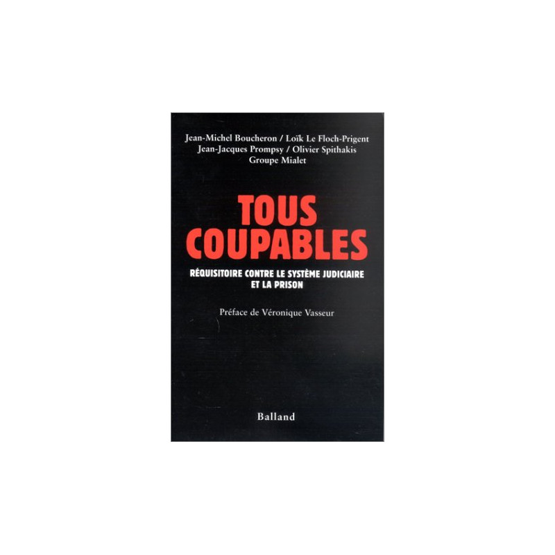Tous coupables : Réquisitoire contre le système judiciaire et la...