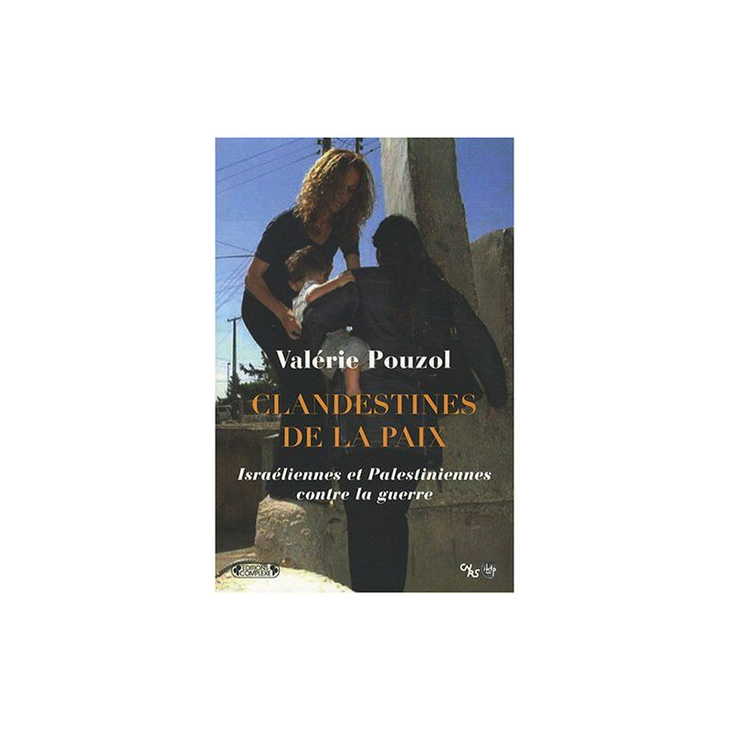 Clandestines de la paix : Israéliennes et Palestiniennes contre la...